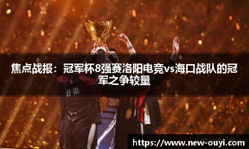 焦点战报：冠军杯8强赛洛阳电竞vs海口战队的冠军之争较量